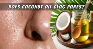 Read more about the article 5 Proven Facts: Does Coconut Oil Clog Pores and Cause Acne